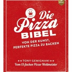 Die Pizza Bibel - Von Der Kunst, Perfekte Pizza Zu Backen