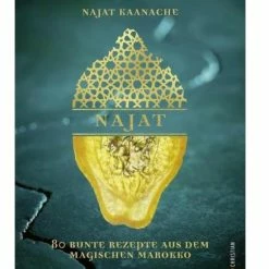 Najat - 80 Bunte Rezepte & Geschichten Aus Dem Magischen Marokko
