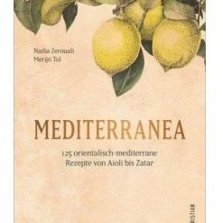 Mediterranea - 125 Orientalisch-mediterrane Rezepte Von Aioli Bis Zatar